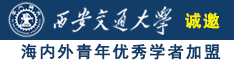 鸡巴捅美女逼骚叫视频国产诚邀海内外青年优秀学者加盟西安交通大学